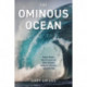 The Ominous Ocean: Rogue Waves, Rip Currents and Other Dangers Along the Shoreline and in the Sea