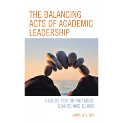 The Balancing Acts of Academic Leadership: A Guide for Department Chairs and Deans
