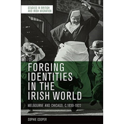 Forging Identities in the Irish World: Melbourne and Chicago, c.1830-1922