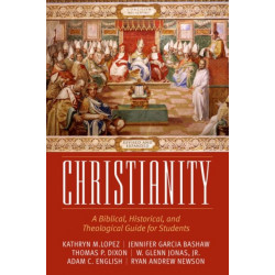 Christianity: A Biblical, Historical, and Theological Guide for Students, Revised and Expanded