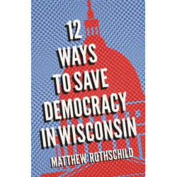 Twelve Ways to Save Democracy in Wisconsin