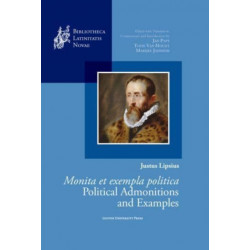 Justus Lipsius, Monita et exempla politica / Political Admonitions and Examples: Edited with Translation, Commentary and Introduction