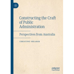 Constructing the Craft of Public Administration: Perspectives from Australia