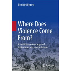 Where Does Violence Come From?: A Multidimensional Approach to Its Causes and Manifestations