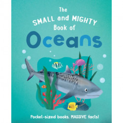 The Small and Mighty Book of Oceans: Pocket-sized books, MASSIVE facts!