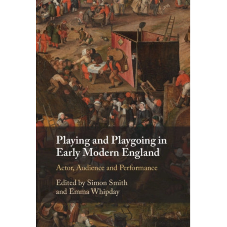 Playing and Playgoing in Early Modern England: Actor, Audience and Performance