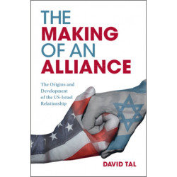 The Making of an Alliance: The Origins and Development of the US-Israel Relationship