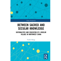 Between Sacred and Secular Knowledge: Rationalities and Education of a Muslim Village in Northwest China
