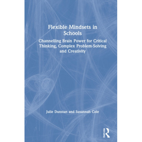 Flexible Mindsets in Schools: Channelling Brain Power for Critical Thinking, Complex Problem-Solving and Creativity