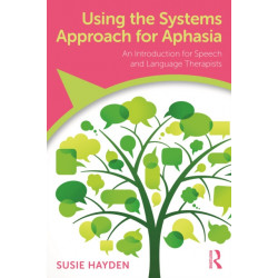 Using the Systems Approach for Aphasia: An Introduction for Speech and Language Therapists