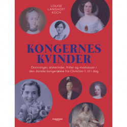 Kongernes kvinder: Dronninger, elskerinder, friller og maitresser i den danske kongerække fra Christian 1. til i dag