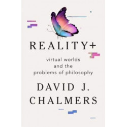 Reality+ - Virtual Worlds and the Problems of Philosophy