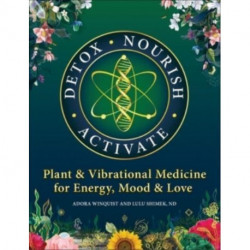 Detox - Nourish - Activate: Plant & Vibrational Medicine for Energy, Mood, and Love