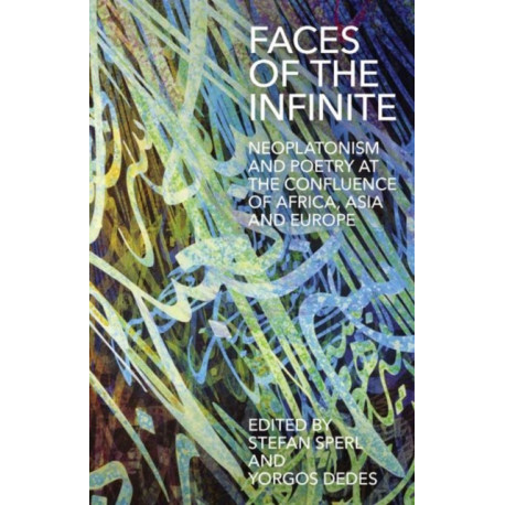 Faces of the Infinite: Neoplatonism and Poetry at the Confluence of Africa, Asia and Europe