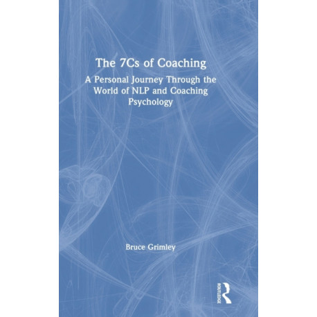 The 7Cs of Coaching: A Personal Journey Through the World of NLP and Coaching Psychology