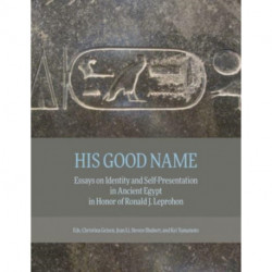 His Good Name: Essays on Identity and Self-Presentation in Ancient Egypt in Honor of Ronald J. Leprohon