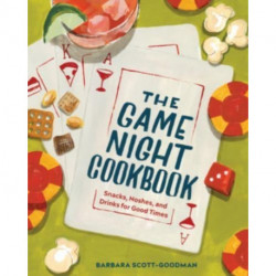 The Game Night Cookbook - Snacks, Noshes, and Drinks for Good Times