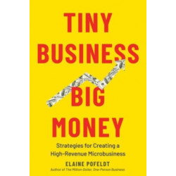 Tiny Business, Big Money - Strategies for Creating a High-Revenue Microbusiness