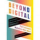 Beyond Digital: How Great Leaders Transform Their Organizations and Shape the Future