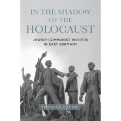 In the Shadow of the Holocaust: Jewish-Communist Writers in East Germany