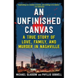 An Unfinished Canvas: A True Story of Love, Family, and Murder in Nashville