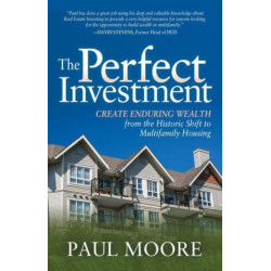 The Perfect Investment: Create Enduring Wealth from the Historic Shift to Multifamily Housing