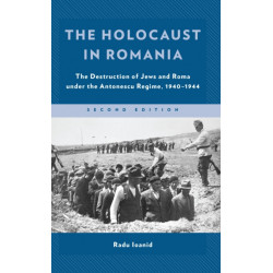 The Holocaust in Romania: The Destruction of Jews and Roma under the Antonescu Regime, 1940–1944