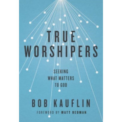 True Worshipers: Seeking What Matters to God