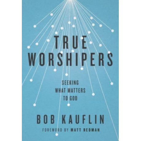 True Worshipers: Seeking What Matters to God