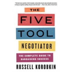 The Five Tool Negotiator: The Complete Guide to Bargaining Success