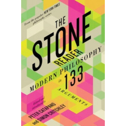 The Stone Reader: Modern Philosophy in 133 Arguments