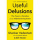 Useful Delusions: The Power and Paradox of the Self-Deceiving Brain