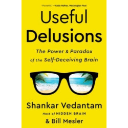 Useful Delusions: The Power and Paradox of the Self-Deceiving Brain
