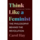 Think Like a Feminist: The Philosophy Behind the Revolution
