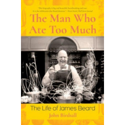 The Man Who Ate Too Much: The Life of James Beard