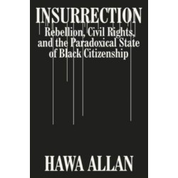 Insurrection: Rebellion, Civil Rights, and the Paradoxical State of Black Citizenship