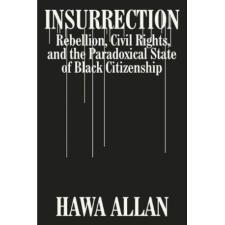 Insurrection: Rebellion, Civil Rights, and the Paradoxical State of Black Citizenship