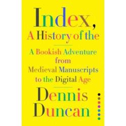 Index, A History of the - A Bookish Adventure from Medieval Manuscripts to the Digital Age