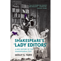 Shakespeare's ‘Lady Editors': A New History of the Shakespearean Text