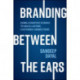 Branding Between the Ears: Using Cognitive Science to Build Lasting Customer Connections