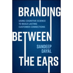 Branding Between the Ears: Using Cognitive Science to Build Lasting Customer Connections