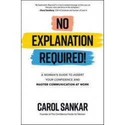 No Explanation Required!: A Woman's Guide to Assert Your Confidence and Communicate to Win at Work