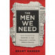 The Men We Need – God`s Purpose for the Manly Man, the Avid Indoorsman, or Any Man Willing to Show Up: God's Purpose for the Manly Man, the Avid Indoorsman, or Any Man Willing to Show Up