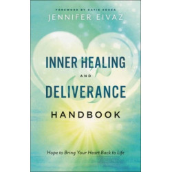 Inner Healing and Deliverance Handbook – Hope to Bring Your Heart Back to Life: Hope to Bring Your Heart Back to Life