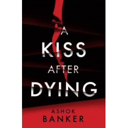 A Kiss After Dying: 'An addictive thriller in which revenge is a dish best served deliciously cold' T.M. LOGAN