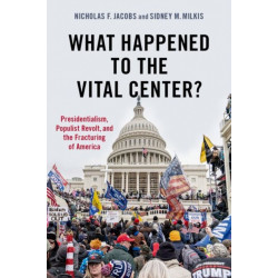 What Happened to the Vital Center?: Presidentialism, Populist Revolt, and the Fracturing of America