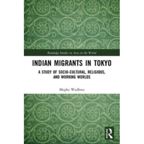 Indian Migrants in Tokyo: A Study of Socio-Cultural, Religious, and Working Worlds