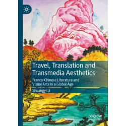 Travel, Translation and Transmedia Aesthetics: Franco-Chinese Literature and Visual Arts in a Global Age