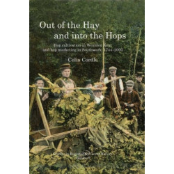 Out of the Hay and into the Hops Volume 9: Hop Cultivation in Wealden Kent and Hop Marketing in Southwark, 1744-2000