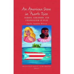 An American Icon in Puerto Rico: Barbie, Girlhood, and Colonialism at Play